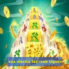 sua musica tayrone cigano